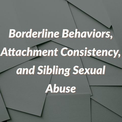 Borderline Behaviors, Attachment Consistency, and Sibling Sexual Abuse