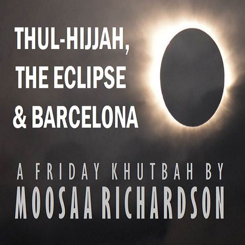 Khutbah: Thul-Hijjah, the Eclipse, and Barcelona