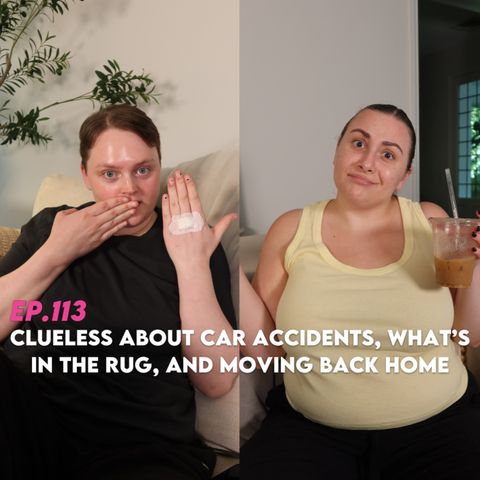 ep.113: clueless about car accidents, what's in the rug, and moving back home