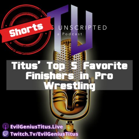 Titus' Top 5 Favorite Finishers in Pro Wrestling - Titus Unscripted Shorts