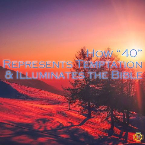 How "40" Represents Temptation & Illuminates the Bible