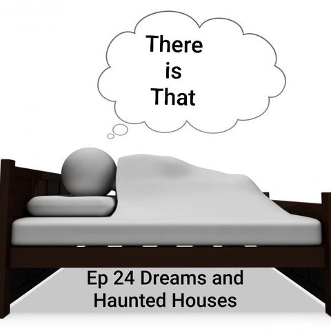 Ep 24 Dreams and Haunted Houses