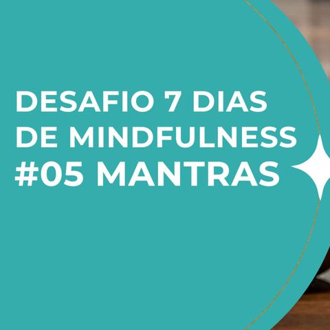 #05 Desafio 7 dias de mindfulness | Meditando com mantra