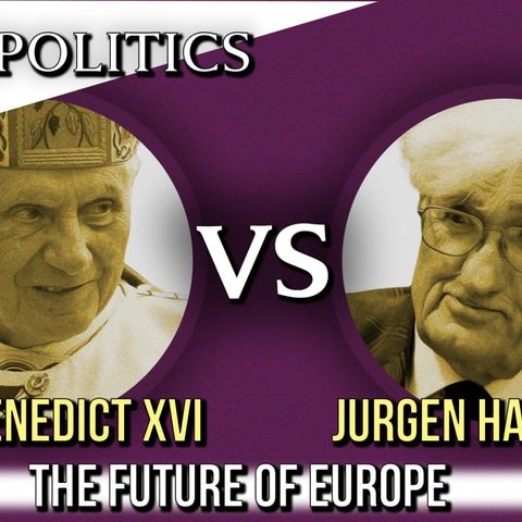 Theopolitics: Pope Benedict XVI vs. Jurgen Habermas on the Future of Europe