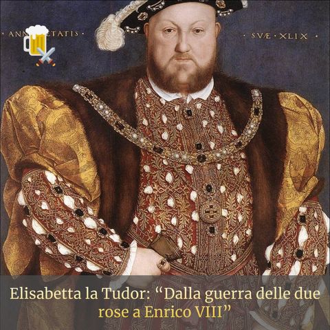 Elisabetta la Tudor - Dalla guerra delle due rose a Enrico VIII