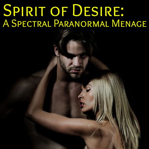 Spirit of Desire: A Spectral Erotic Menage