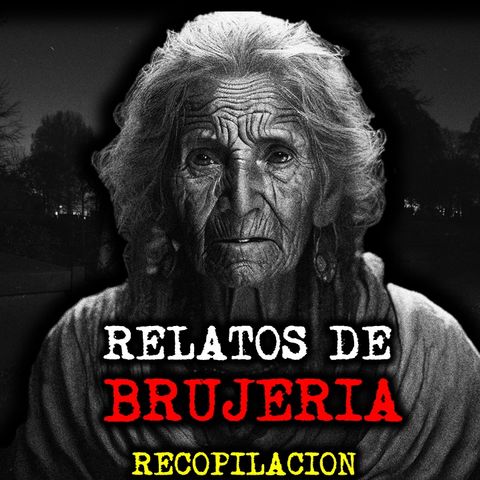 RELATOS DE BRUJERIA | RECOPILACIÓN | RELATOS Y LEYENDAS DE TERROR