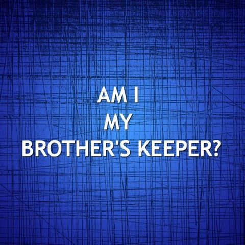 "Am I my brother's keeper?"