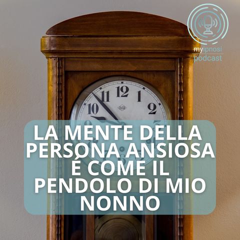 La mente della persona ansiosa è come il pendolo di mio nonno