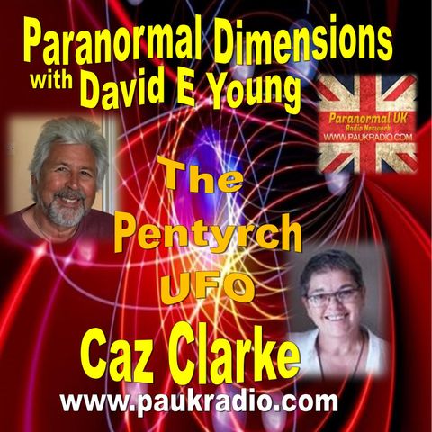 Paranormal Dimensions - Caz Clarke - The Pentrych UFO Incident - 04/26/2021