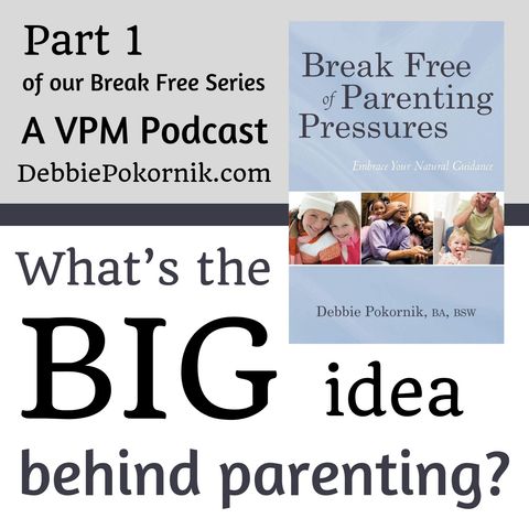 Vibrant Powerful Moms with Debbie Pokornik - Helping Everyday Women Create Extraordinary Lives!: What's the BIG Idea Behind Parenting?