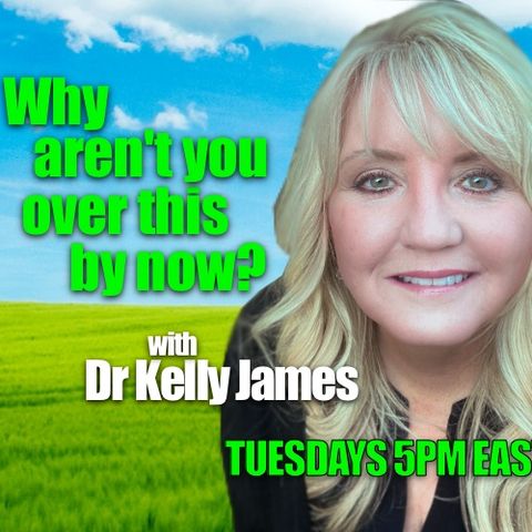 Why Aren't You Over This By Now - Dr. Kelly James