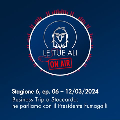 S6E06 - Business Trip a Stoccarda: ne parliamo con il Presidente Fumagalli
