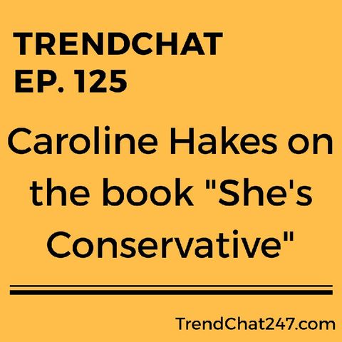 Ep. 125 - Caroline Hakes On The Book "She's Conservative"