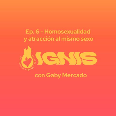 Ep. 6 - Homosexualidad y atracción al mismo sexo - Con Gaby Mercado