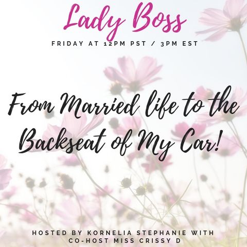 The Kornelia Stephanie Show: Lady Boss:  "From Married life to the Backseat of My Car!" With Miss Chrissy D