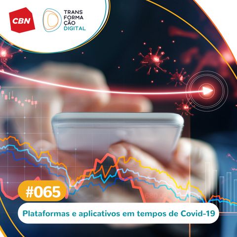 Transformação Digital CBN #65 - Plataformas e aplicativos em tempos de Covid-19