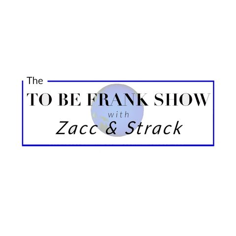 To Be Frank Show with Zacc & Strack - Episode 25