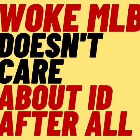 WOKE MLB Didn't Really Care About Voter ID After All