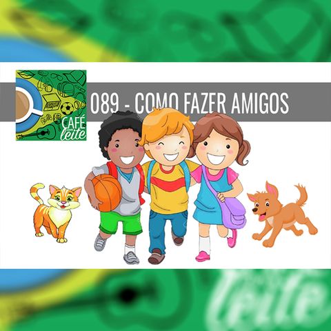 Café Com Leite 89 - Como fazer amigos