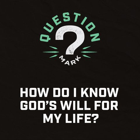 How Do I Know God’s Will For My Life?