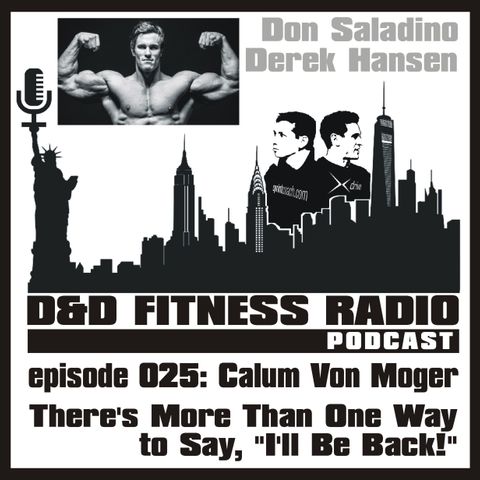 D&D Fitness Radio Podcast - Episode 025: Calum Von Moger - I'll Be Back