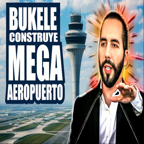 BUKELE REVELA SU MEGA AEROPUERTO