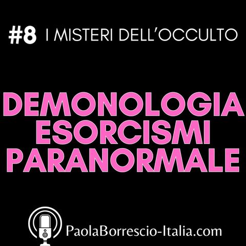 8. Demonologia, Esorcismi e Paranormale: la verità occulta