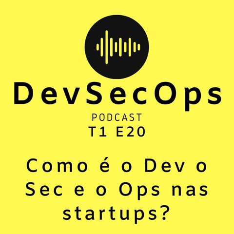 #20 - Como é o Dev o Sec e o Ops nas startups?