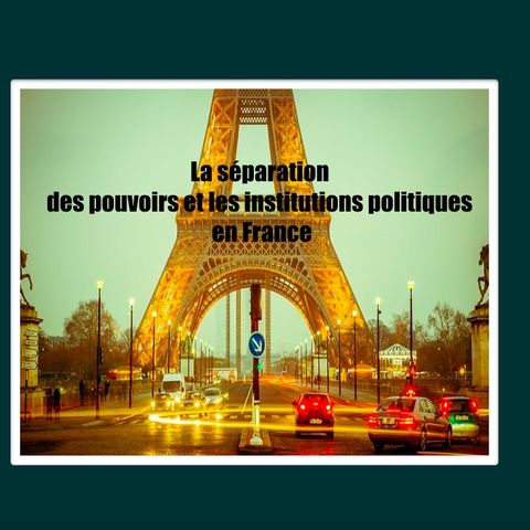 La séparation des pouvoirs et les institutions politiques en France