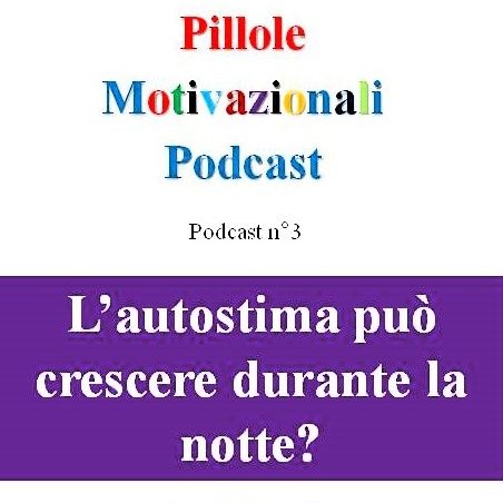 L'Autostima può crescere mentre dormo? - Podcast Pillole Motivazionali - Puntata n°3