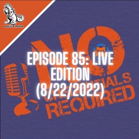 Episode 85: Live Edition 8/22/2022