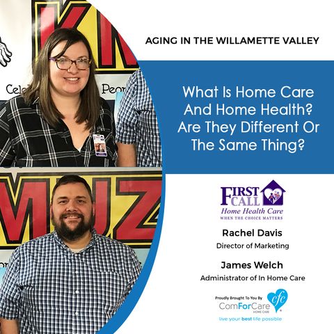 3/20/18: Rachel Davis and James Welch with First Call Home Health | What is Home Care and Home Health? Are they different or the same thing?