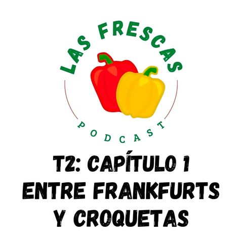 Entre frankfurts y croquetas I Las Frescas: T2 Capítulo #1