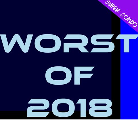 Super Combo: Worst of 2018