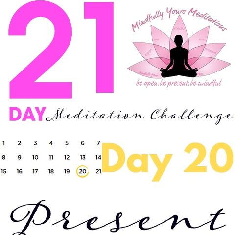Day 20 - Present 21 Day Meditation Challenge