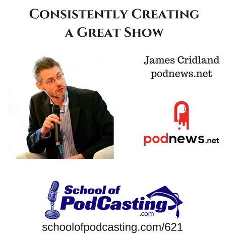 Consistently Creating a Great Show:James Cridland from Podnews.net