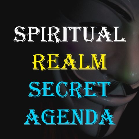 Spiritual Realm Secret Agenda
