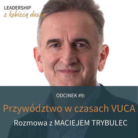 Odcinek #9: Przywództwo w czasach VUCA. Rozmowa z Maciejem Trybulec