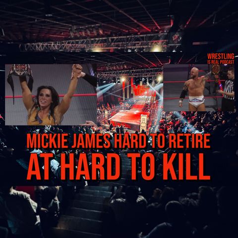 Mickie James Hard to Retire at Hard to Kill (ep.746)