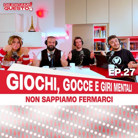 Non sappiamo fermarci — Giochi, Gocce e Giri mentali - Giudicami Questo! ep.27