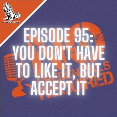 Episode 95: You Don't Have to Like It, But Accept It