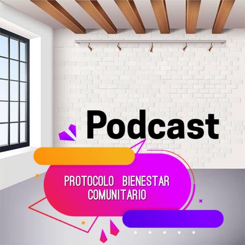 Proyecto Podcast Protocolo Bienestar Comunitario