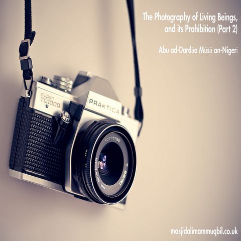 The Photography of Living Beings, and it's Prohibition [Part 2] | Abu Dardaa Musa an-Nigeri