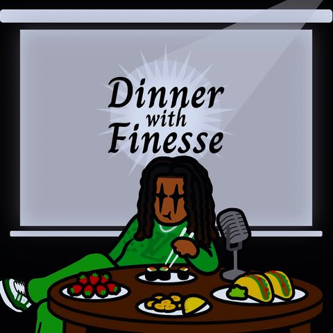THE DREAM MUST GO ON | Dinner With Finesse Podcast Ep. 2