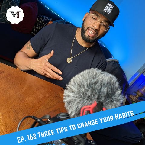 Ep. 162 Three tips to change your habits