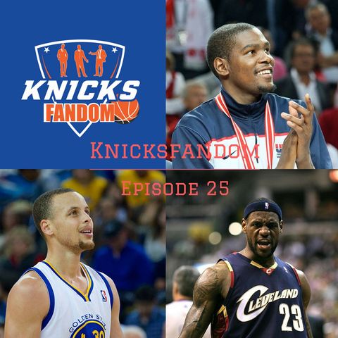 EP 25: "LeBron vs. Durant; Cavs vs. Warriors & Knicks News!: Nuff Said!"- Knicksfandom