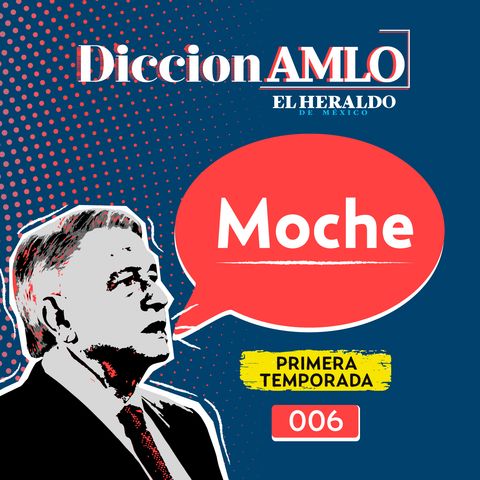 Moche | DiccionAMLO: expresiones mexicanas del presidente