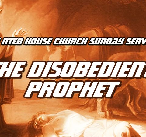 NTEB HOUSE CHURCH SUNDAY MORNING SERVICE: The Disobedient Young Prophet Listens To The Wrong Voice