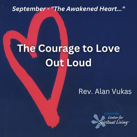 The Courage to Love Out Loud - Rev. Alan Vukas - September 17, 2023